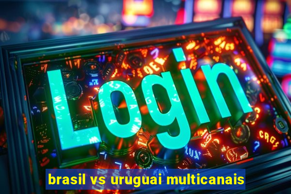 brasil vs uruguai multicanais